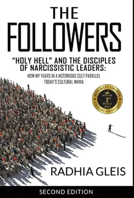 The Followers: Holy Hell and the Disciples of Narcissistic Leaders: How My Years in a Notorious Cult Parallel Today's Cultural Mania by Radhia Gleis
