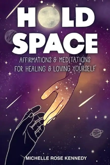 Hold Space: Affirmations and Meditations for Healing and Loving Yourself by Michelle Rose Kennedy