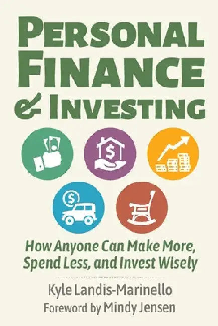 Personal Finance and Investing: How Anyone Can Make More, Spend Less, and Invest Wisely by Kyle Landis-Marinello