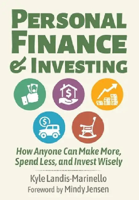Personal Finance and Investing: How Anyone Can Make More, Spend Less, and Invest Wisely by Kyle Landis-Marinello