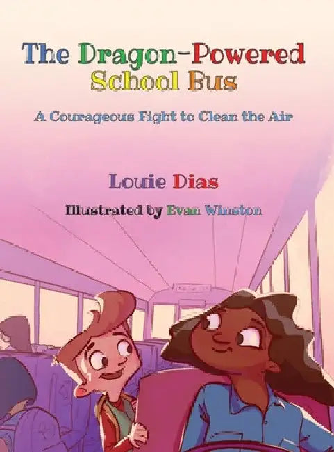 The Dragon-Powered School Bus: A Courageous Fight to Clean the Air by Louie Dias