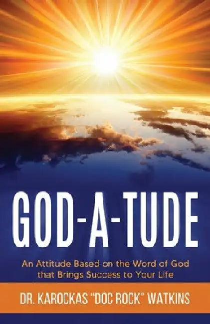 God-A-Tude: An Attitude Based on the Word of God that Brings Success to Your Life by Karockas Doc Rock Watkins