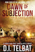 DAWN of SUBJECTION: America's Last Days by D. I. Telbat