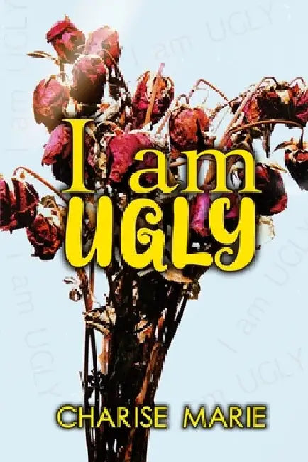 I am UGLY by Charise Marie