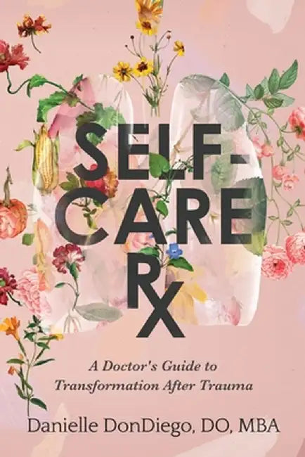 Self-Care Rx: A Doctor's Guide to Transformation After Trauma: A Doctor's Guide to by Do Mba Dondiego