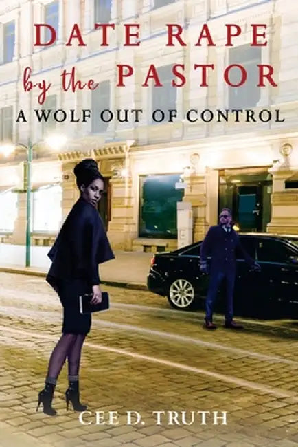 Date Rape by the Pastor: A Wolf Out of Control by Cee D. Truth