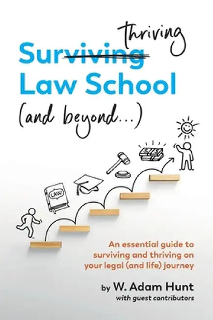 Surthriving Law School (and beyond...): An essential guide to surviving and thriving on your legal (and life) journey by W. Adam Hunt