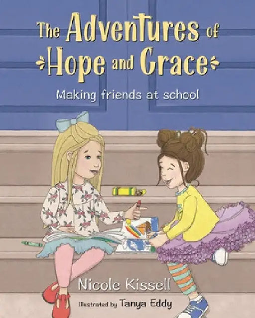 The Adventures of Hope and Grace: Making Friends at School by Nicole Kissell