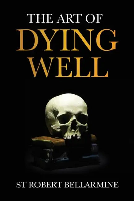 The Art of Dying Well by St Robert Bellarmine, John Dalton