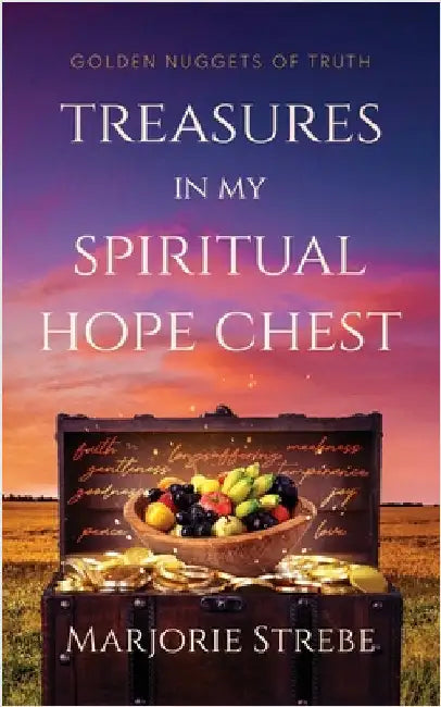 Treasures in My Spiritual Hope Chest: Golden Nuggets of Truth by Strebe, Marjorie