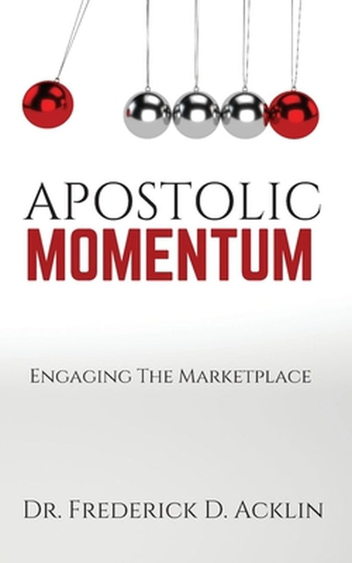 Apostolic Momentum: Engaging the Marketplace by Frederick D. Acklin