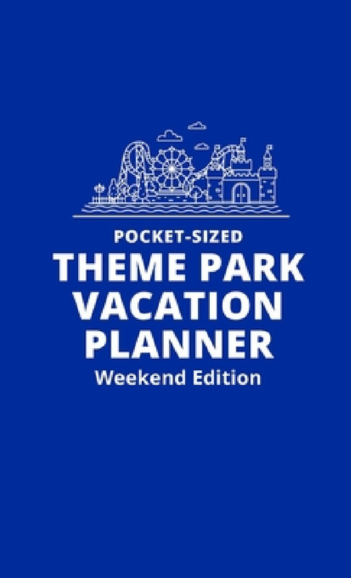 Pocket-Sized Theme Park Vacation Planner, Weekend Edition: A Handy Travel Organizer to Plan and Track a Magical Trip by H. Kinney