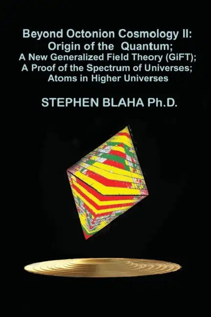 Beyond Octonion Cosmology II: Origin of the Quantum; A New Generalized Field Theory (GiFT); A Proof of the Spectrum of Universes; Atoms in Higher Un by Stephen Blaha