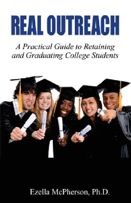Real Outreach: A Practical Guide to Retaining and Graduating College Students by Ezella McPherson