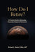 How Do I Retire by Richard L. Baker