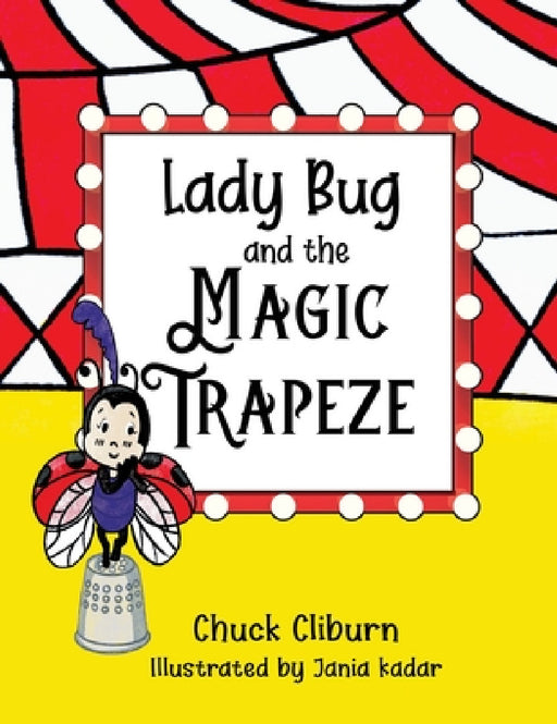 Lady Bug and the Magic Trapeze by Chuck Cliburn