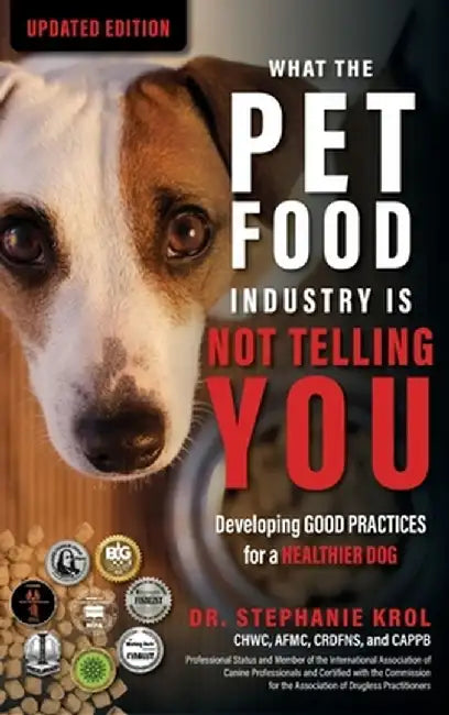 What the Pet Food Industry Is Not Telling You: Developing Good Practices for a Healthier Dog: Developing Good Practices for a Healthier Dog: Developin by Stephanie Krol