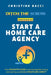 Ditch the Scrubs Presents Start a Homecare Agency: Your Complete Guide to Leaving Bedside Nursing and Starting a Profitable Home Care Agency by Christine Bacci