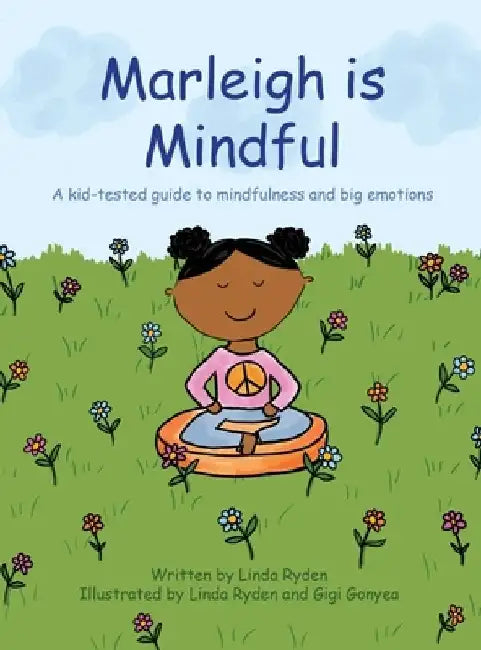 Marleigh is Mindful: A kid-tested guide to mindfulness and big emotions by Linda Ryden