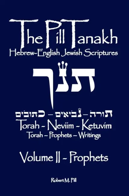 The Pill Tanakh: Hebrew-English Jewish Scriptures, Volume II - The Prophets by Robert M. Pill