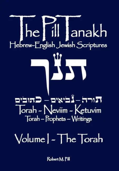 The Pill Tanakh: Hebrew-English Jewish Scriptures - Volume I, The Torah by Robert M. Pill
