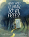 What Does It Mean to Be Free? by Laura Lington