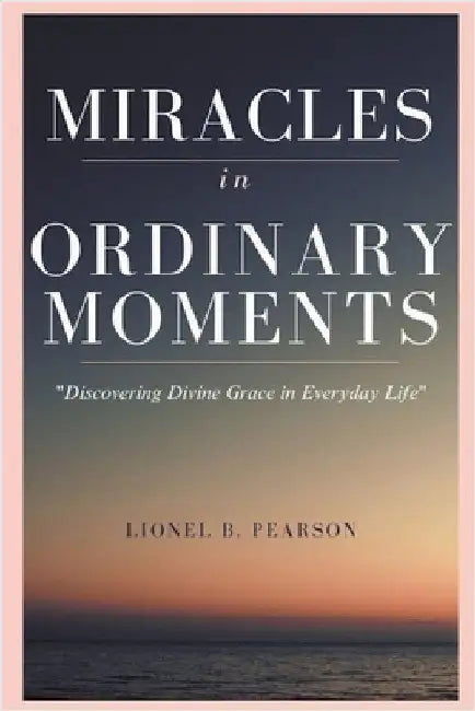 MIRACLES in ORDINARY MOMEMNTS by Pearson, Lionel