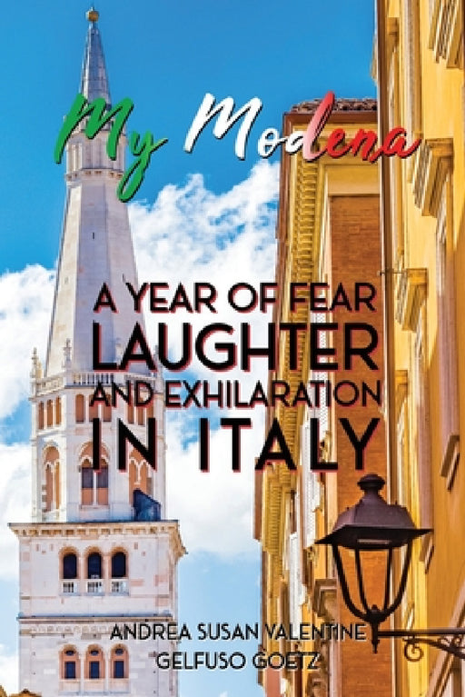 My Modena: A Year of Fear, Laughter, and Exhilaration in Italy by Andrea Susan Valentine Gelfuso Goetz