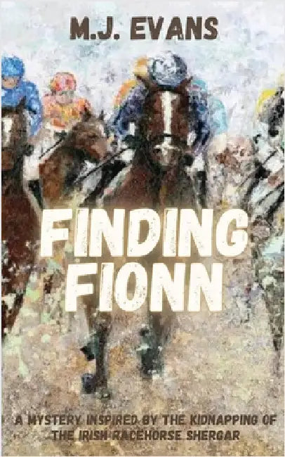 Finding Fionn-A Mystery Inspired by the Kidnapping of the Irish Racehorse Shergar by Evans, M. J.