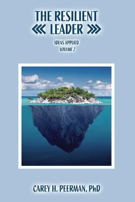 The Resilient Leader: Ideas Applied Volume 2 by Carey H. Peerman