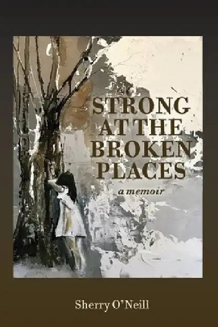 Strong at the Broken Places by Sherry O'Neill