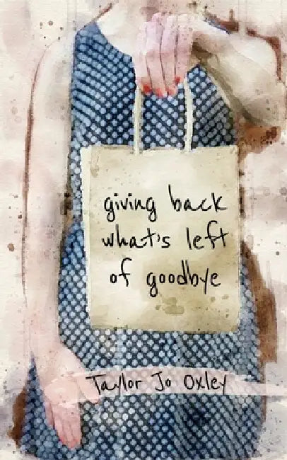 giving back what's left of goodbye by Taylor Jo Oxley, Megan Helseth, Emma Riley Wellen