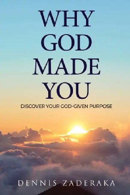 Why God Made You: Discover Your God Given Purpose by Dennis Zaderaka