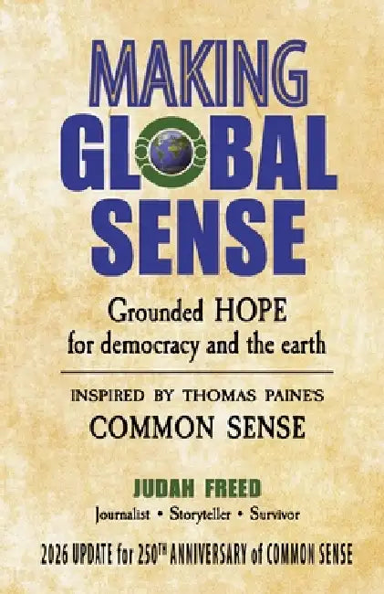Making Global Sense: Grounded hope for democracy and the earth (Inspired by Thomas Paine's Common Sense) by Judah Freed, Thomas Paine