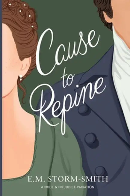 Cause to Repine: A Pride & Prejudice Variation by E. M. Storm-Smith