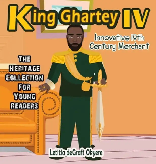 King Ghartey IV: Innovative 19th Century Merchant by Letitia Degraft Okyere