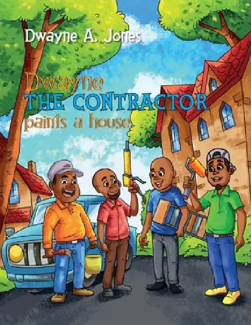 Dwayne the Contractor Paints a House by Dwayne A. Jones