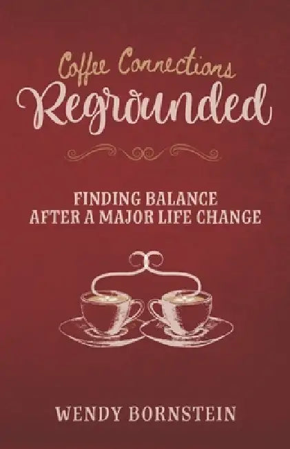 Regrounded: Finding Balance After a Major Life Change by Wendy Bornstein