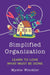 Simplified Organization: Learn to Love What Must Be Done by Mystie Winckler