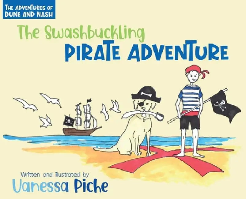 The Adventures of Dune and Nash The Swashbuckling Pirate Adventure by Vanessa Piche