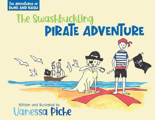 The Adventures of Dune and Nash The Swashbuckling Pirate Adventure by Vanessa Piche