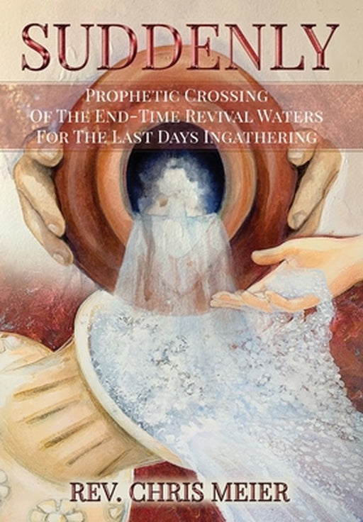 Suddenly: Prophetic Crossing Of The End-Time Revival Waters For The Last Days Ingathering by Chris Meier