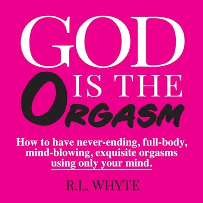 God Is the Orgasm by R. L. Whyte