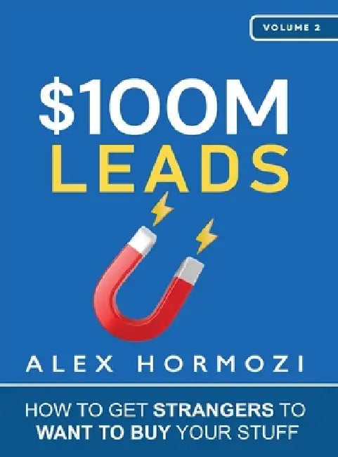 $100M Leads: How to Get Strangers To Want To Buy Your Stuff by Alex Hormozi