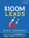 $100M Leads: How to Get Strangers To Want To Buy Your Stuff by Alex Hormozi