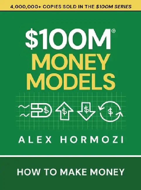 $100M Money Models: How To Make Money by Hormozi, Alex