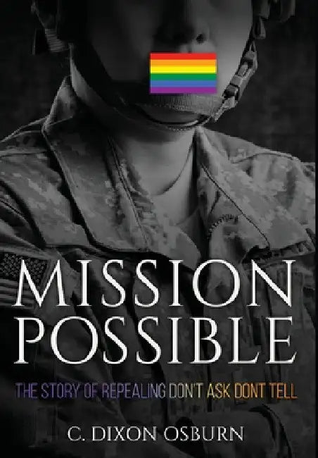 Mission Possible: The Story of Repealing Don't Ask, Don't Tell by C. Dixon Dixon Osburn