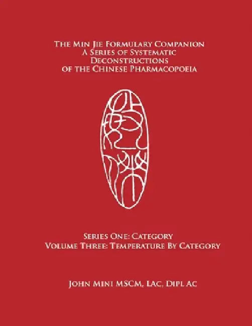 The Min Jie Formulary Companion: A Series of Systematic Deconstructions of the Chinese Pharmacopoeia Series One: Category Volume Three: Temperature by by John Mini