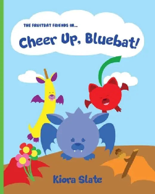 The Fruitbat Friends In... Cheer Up, Bluebat! by Kiora Slate