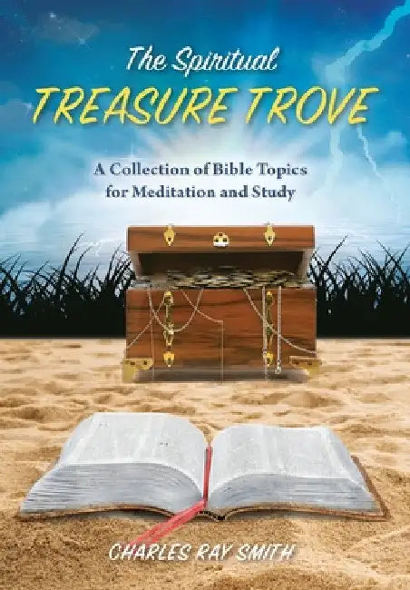 The Spiritual Treasure Trove: A Collection of Bible Topics for Meditation and Study by Charles Ray Smith